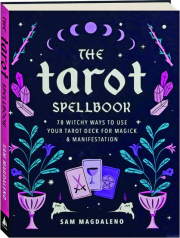 THE TAROT SPELLBOOK: 78 Witchy Ways to Use Your Tarot Deck for Magick & Manifestation