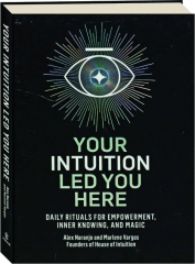 YOUR INTUITION LED YOU HERE: Daily Rituals for Empowerment, Inner Knowing, and Magic