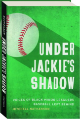 UNDER JACKIE'S SHADOW: Voices of Black Minor Leaguers Baseball Left Behind