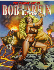 THE SAVAGE ART OF BOB LARKIN, VOLUME ONE