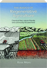 THE BASICS OF REGENERATIVE AGRICULTURE: Chemical-Free, Nature-Friendly and Community-Focused Food