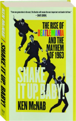 SHAKE IT UP, BABY! The Rise of Beatlemania and the Mayhem of 1963