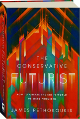 THE CONSERVATIVE FUTURIST: How to Create the Sci-Fi World We Were Promised