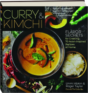 CURRY & KIMCHI: Flavor Secrets for Creating 70 Asian-Inspired Recipes at Home