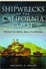 SHIPWRECKS OF THE CALIFORNIA COAST: Wood to Iron, Sail to Steam