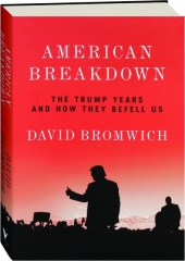 AMERICAN BREAKDOWN: The Trump Years and How They Befell Us