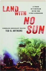 LAND WITH NO SUN: A Year in Vietnam with the 173rd Airborne