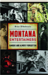 MONTANA ENTERTAINERS: Famous and Almost Forgotten