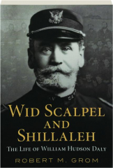 WID SCALPEL AND SHILLALEH: The Life of William Hudson Daly
