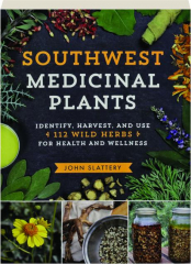 SOUTHWEST MEDICINAL PLANTS: Identify, Harvest, and Use 112 Wild Herbs for Health and Wellness