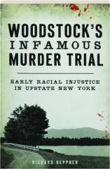WOODSTOCK'S INFAMOUS MURDER TRIAL: Early Racial Injustice in Upstate New York