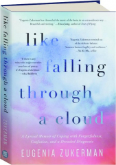 LIKE FALLING THROUGH A CLOUD: A Lyrical Memoir of Coping with Forgetfulness, Confusion, and a Dreaded Diagnosis