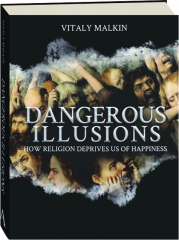 DANGEROUS ILLUSIONS: How Religion Deprives Us of Happiness