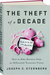THE THEFT OF A DECADE: How the Baby Boomers Stole the Millennials' Economic Future