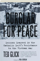 BURGLAR FOR PEACE: Lessons Learned in the Catholic Left's Resistance to the Vietnam War