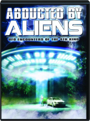 ABDUCTED BY ALIENS: UFO Encounters of the 4th Kind