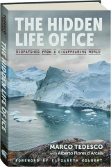THE HIDDEN LIFE OF ICE: Dispatches from a Disappearing World