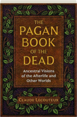 THE PAGAN BOOK OF THE DEAD: Ancestral Visions of the Afterlife and Other Worlds