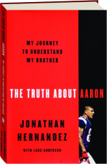 THE TRUTH ABOUT AARON: My Journey to Understand My Brother