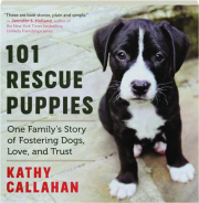 101 RESCUE PUPPIES: One Family's Story of Fostering Dogs, Love, and Trust