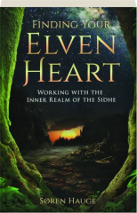 FINDING YOUR ELVENHEART: Working with the Inner Realm of the Sidhe