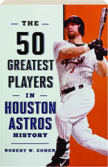 THE 50 GREATEST PLAYERS IN HOUSTON ASTROS HISTORY