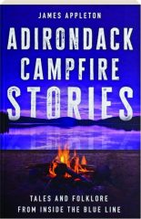 ADIRONDACK CAMPFIRE STORIES: Tales and Folklore from Inside the Blue Line