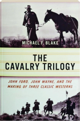 THE CAVALRY TRILOGY: John Ford, John Wayne, and the Making of Three Classic Westerns