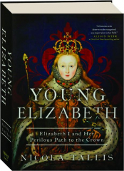 YOUNG ELIZABETH: Elizabeth I and Her Perilous Path to the Crown