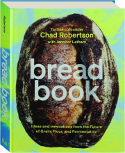 BREAD BOOK: Ideas and Innovations from the Future of Grain, Flour, and Fermentation