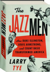 THE JAZZMEN: How Duke Ellington, Louis Armstrong, and Count Basie Transformed America