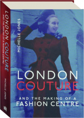 LONDON COUTURE AND THE MAKING OF A FASHION CENTRE