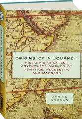 ORIGINS OF A JOURNEY: History's Greatest Adventures Marked by Ambition, Necessity, and Madness