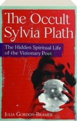 THE OCCULT SYLVIA PLATH: The Hidden Spiritual Life of the Visionary Poet