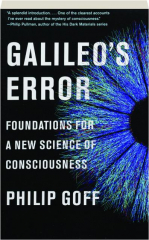 GALILEO'S ERROR: Foundations for a New Science of Consciousness