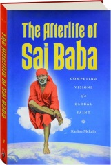 THE AFTERLIFE OF SAI BABA: Competing Visions of a Global Saint