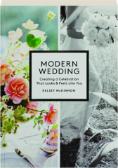 MODERN WEDDING: Creating a Celebration That Looks & Feels Like You
