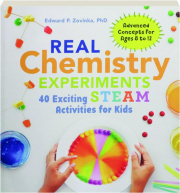 REAL CHEMISTRY EXPERIMENTS: 40 Exciting STEAM Activities for Kids