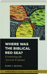 WHERE WAS THE BIBLICAL RED SEA? Examining the Ancient Evidence
