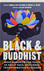 BLACK & BUDDHIST: What Buddhism Can Teach Us About Race, Resilience, Transformation & Freedom