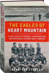 THE EAGLES OF HEART MOUNTAIN: A True Story of Football, Incarceration, and Resistance in World War II America