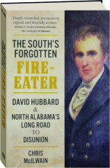 THE SOUTH'S FORGOTTEN FIRE-EATER: David Hubbard & North Alabama's Long Road to Disunion