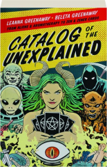 CATALOG OF THE UNEXPLAINED: From Aliens & Aromatherapy to Zen & Zener Cards