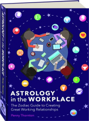 ASTROLOGY IN THE WORKPLACE: The Zodiac Guide to Creating Great Working Relationships