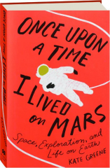 ONCE UPON A TIME I LIVED ON MARS: Space, Exploration, and Life on Earth
