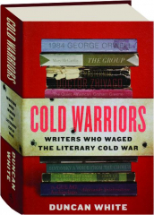 COLD WARRIORS: Writers Who Waged the Literary Cold War
