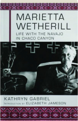 MARIETTA WETHERILL: Life with the Navajo in Chaco Canyon
