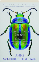 EXTRAORDINARY INSECTS: The Fabulous, Indispensable Creatures Who Run Our World