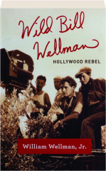 WILD BILL WELLMAN: Hollywood Rebel