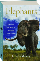 ELEPHANTS: Birth, Life, and Death in the World of the Giants